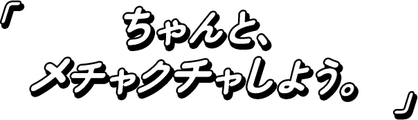 「ちゃんと、メチャクチャしよう。」